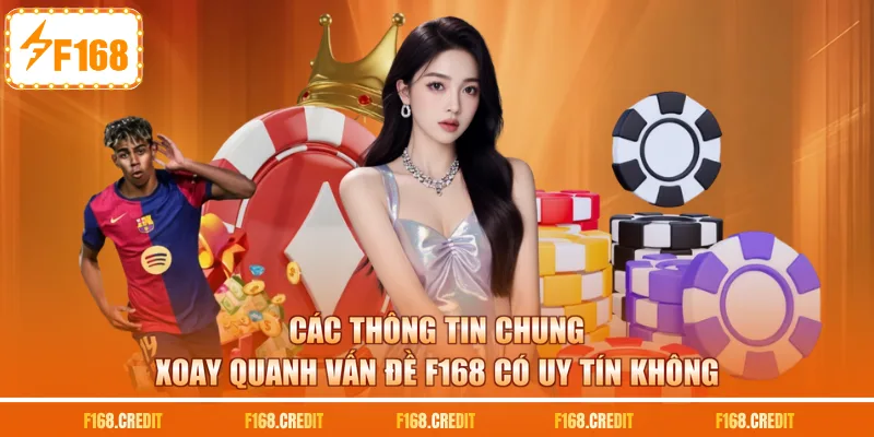 Các thông tin chung xoay quanh vấn đề F168 có uy tín không
